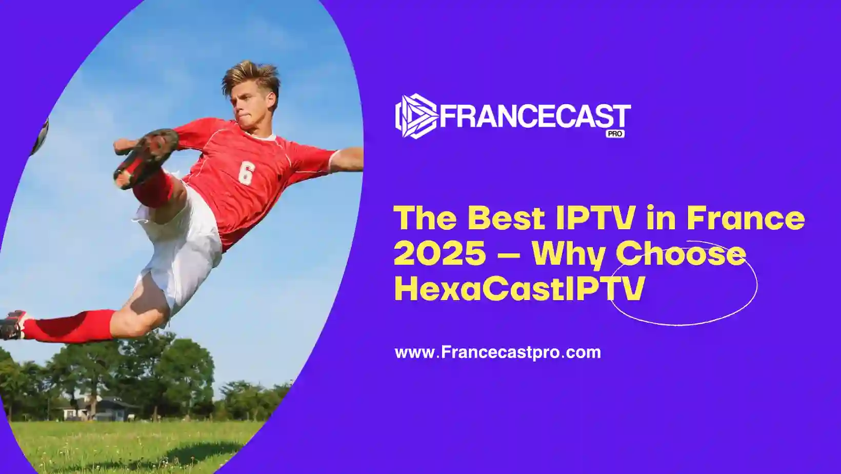 Le Meilleur IPTV en France 2025 – Pourquoi Choisir FranceCastPro